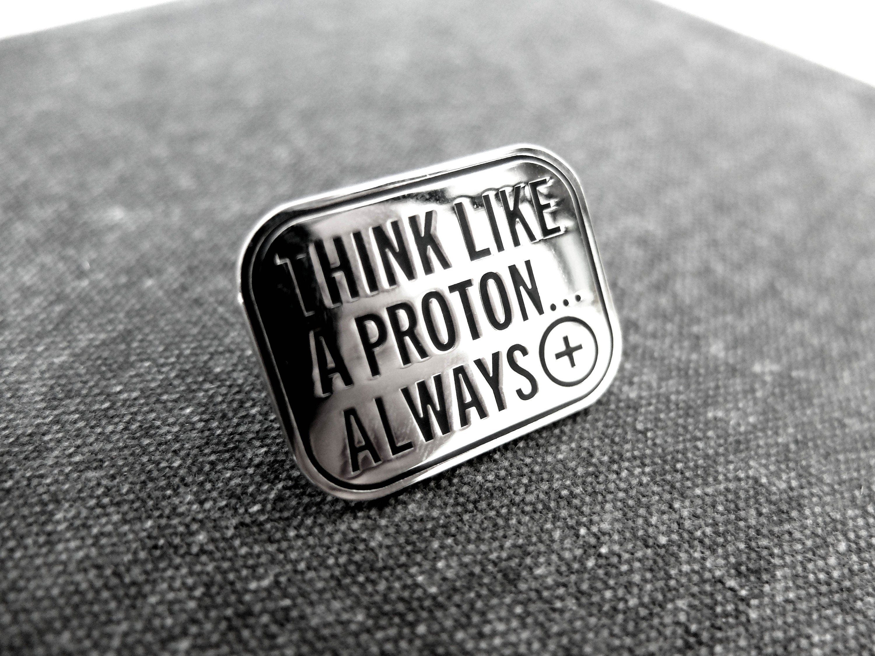 Think Like a Proton Enamel Pin - Inspirational STEM Lapel Pin / Badge - Funny Science Teacher Gift